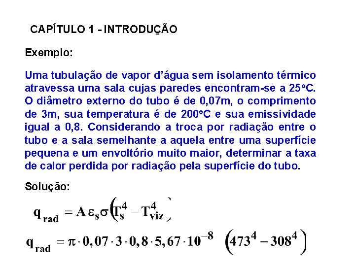 CAPÍTULO 1 - INTRODUÇÃO Exemplo: Uma tubulação de vapor d’água sem isolamento térmico atravessa