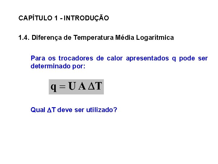 CAPÍTULO 1 - INTRODUÇÃO 1. 4. Diferença de Temperatura Média Logarítmica Para os trocadores