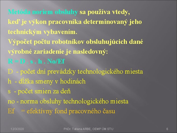 Metóda noriem obsluhy sa používa vtedy, keď je výkon pracovníka determinovaný jeho technickým vybavením.