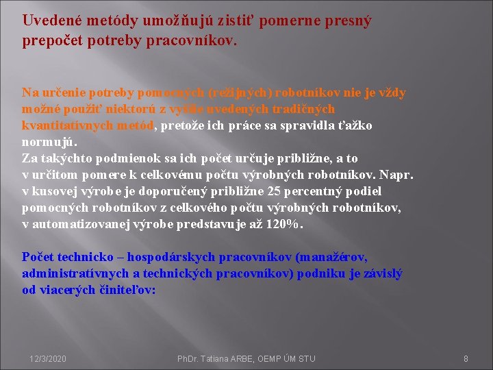 Uvedené metódy umožňujú zistiť pomerne presný prepočet potreby pracovníkov. Na určenie potreby pomocných (režijných)