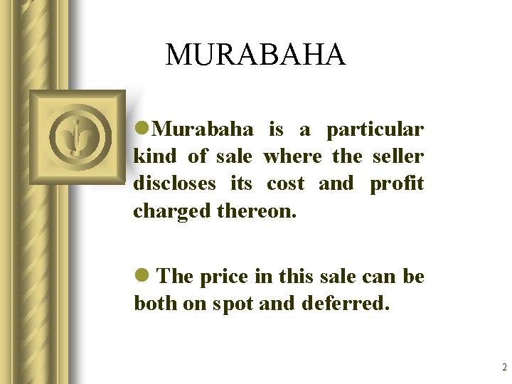 MURABAHA l. Murabaha is a particular kind of sale where the seller discloses its