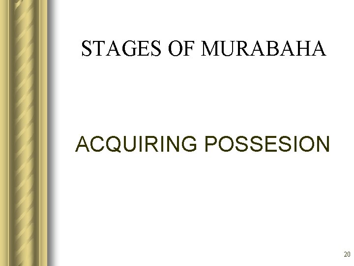 STAGES OF MURABAHA ACQUIRING POSSESION 20 