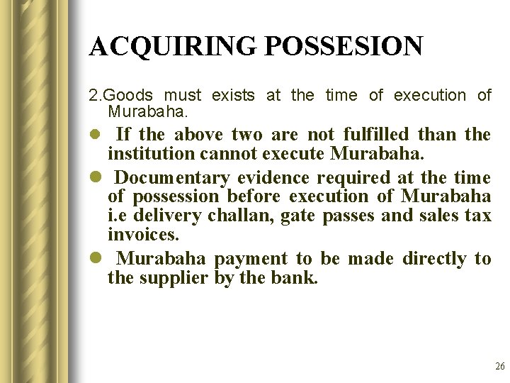 ACQUIRING POSSESION 2. Goods must exists at the time of execution of Murabaha. l