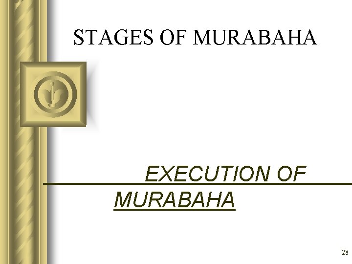 STAGES OF MURABAHA EXECUTION OF MURABAHA 28 