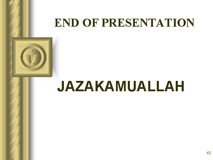 END OF PRESENTATION JAZAKAMUALLAH 43 