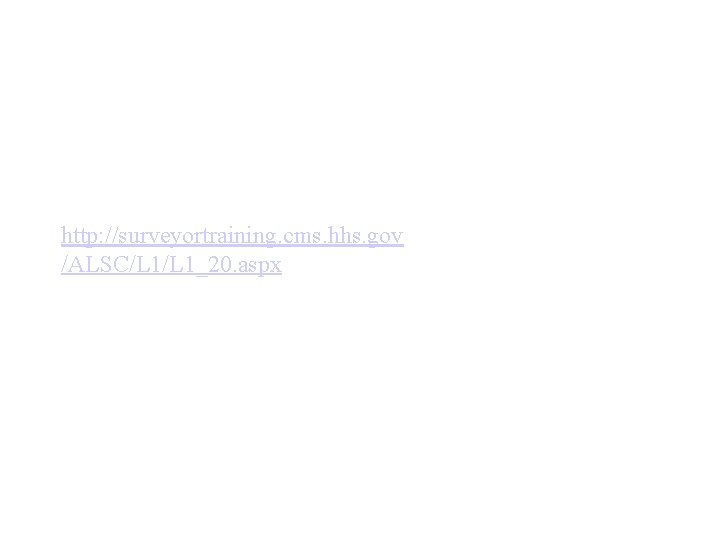 http: //surveyortraining. cms. hhs. gov /ALSC/L 1_20. aspx 