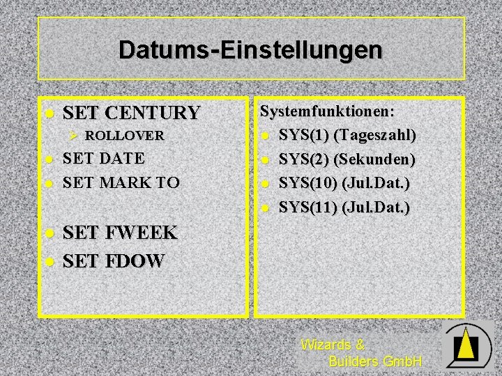 Datums-Einstellungen l SET CENTURY Ø ROLLOVER l l SET DATE SET MARK TO Systemfunktionen: