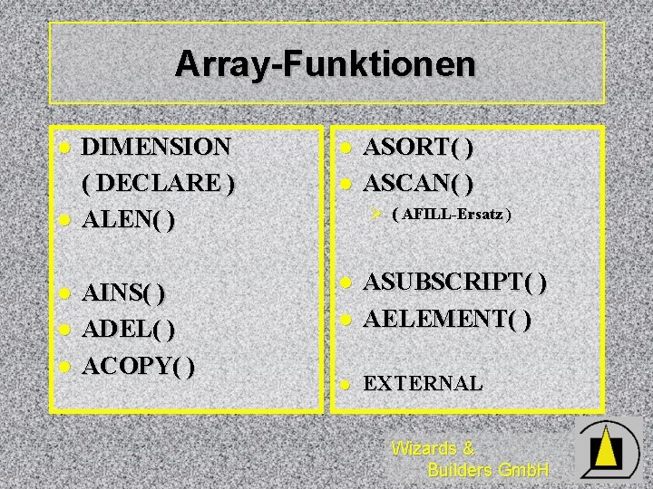 Array-Funktionen l l l DIMENSION ( DECLARE ) ALEN( ) l AINS( ) ADEL(