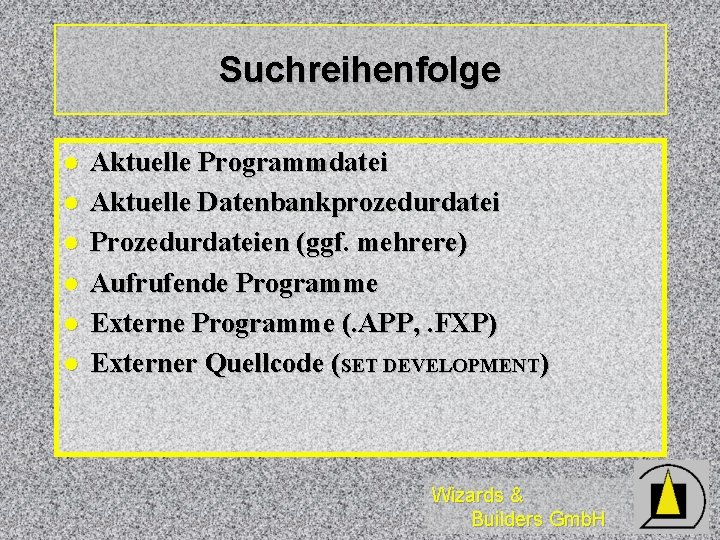 Suchreihenfolge l l l Aktuelle Programmdatei Aktuelle Datenbankprozedurdatei Prozedurdateien (ggf. mehrere) Aufrufende Programme Externe