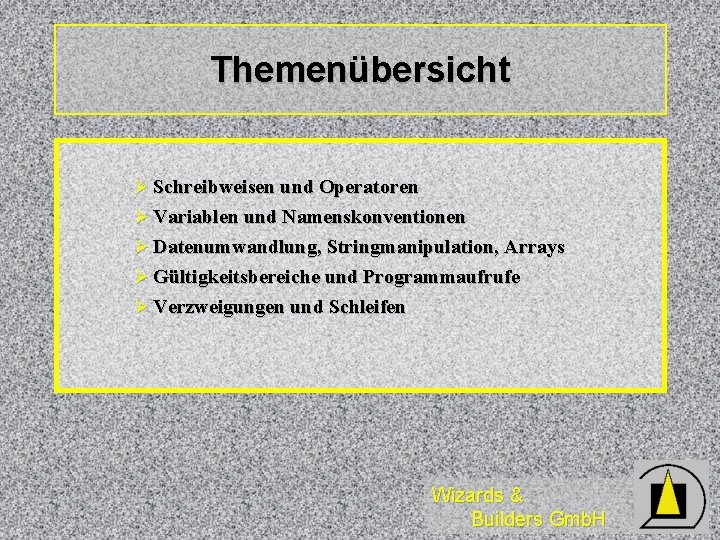 Themenübersicht Ø Schreibweisen und Operatoren Ø Variablen und Namenskonventionen Ø Datenumwandlung, Stringmanipulation, Arrays Ø