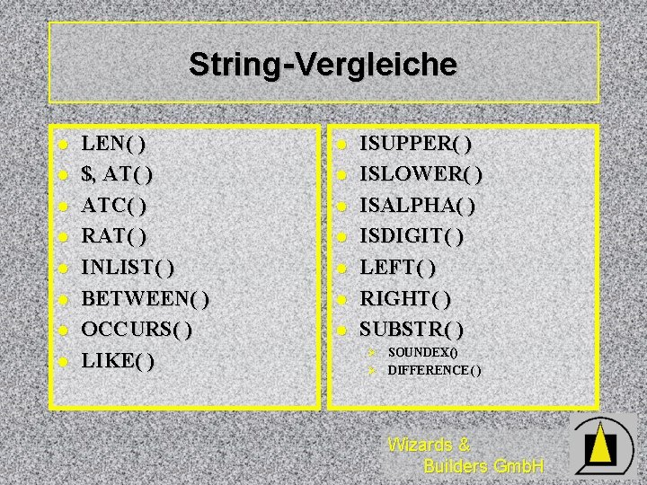 String-Vergleiche l l l l LEN( ) $, AT( ) ATC( ) RAT( )
