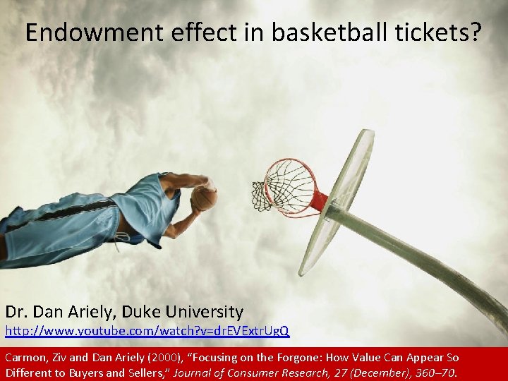 Endowment effect in basketball tickets? Dr. Dan Ariely, Duke University http: //www. youtube. com/watch?