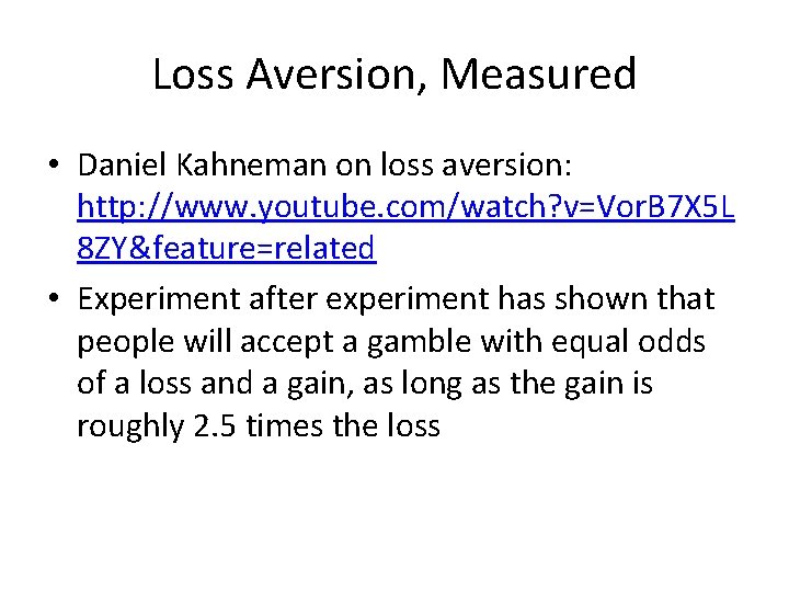 Loss Aversion, Measured • Daniel Kahneman on loss aversion: http: //www. youtube. com/watch? v=Vor.
