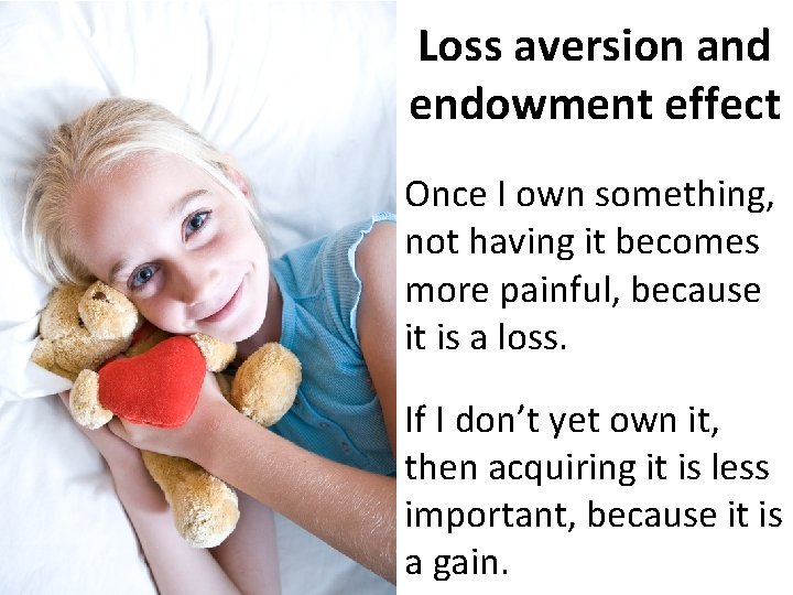 Loss aversion and endowment effect Once I own something, not having it becomes more