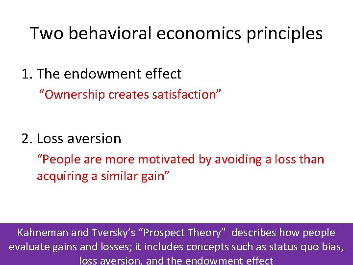 Two behavioral economics principles 1. The endowment effect “Ownership creates satisfaction” 2. Loss aversion