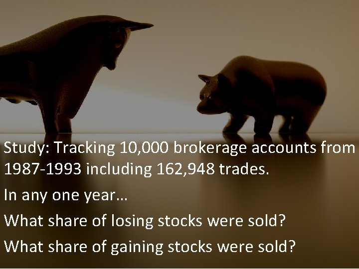 Study: Tracking 10, 000 brokerage accounts from 1987 -1993 including 162, 948 trades. In