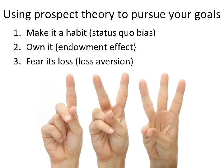 Using prospect theory to pursue your goals 1. Make it a habit (status quo
