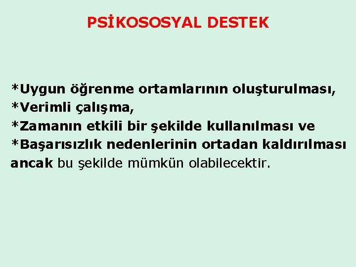 PSİKOSOSYAL DESTEK *Uygun öğrenme ortamlarının oluşturulması, *Verimli çalışma, *Zamanın etkili bir şekilde kullanılması ve