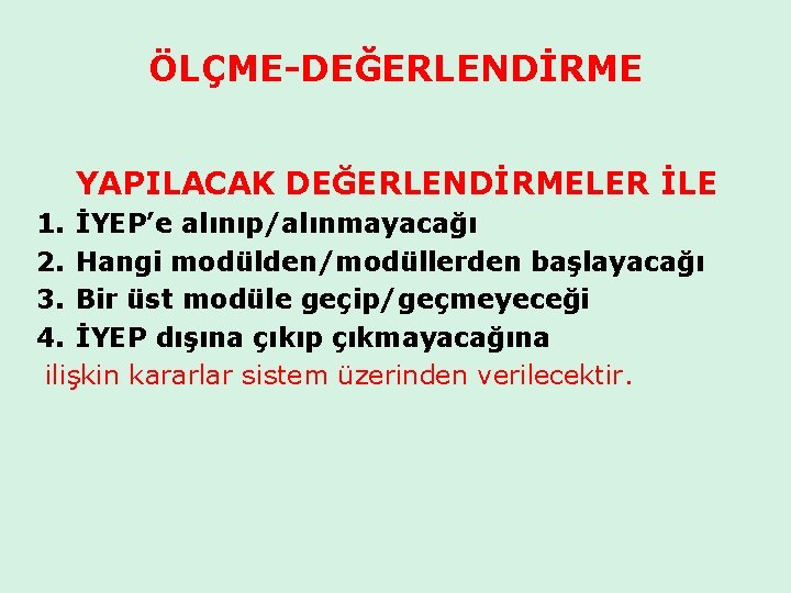 ÖLÇME-DEĞERLENDİRME YAPILACAK DEĞERLENDİRMELER İLE 1. İYEP’e alınıp/alınmayacağı 2. Hangi modülden/modüllerden başlayacağı 3. Bir üst