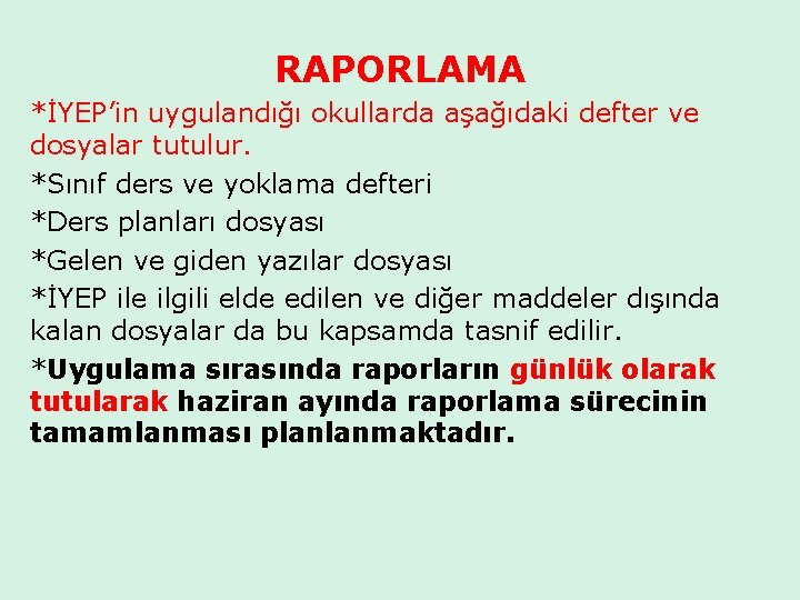 RAPORLAMA *İYEP’in uygulandığı okullarda aşağıdaki defter ve dosyalar tutulur. *Sınıf ders ve yoklama defteri