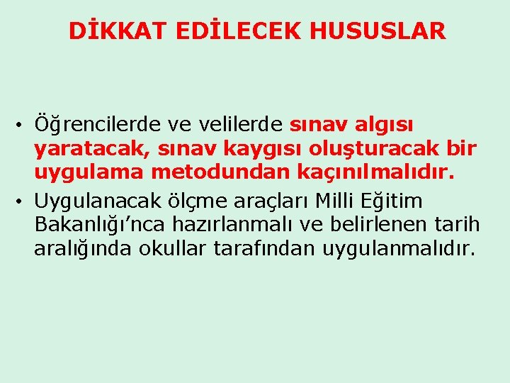 DİKKAT EDİLECEK HUSUSLAR • Öğrencilerde ve velilerde sınav algısı yaratacak, sınav kaygısı oluşturacak bir