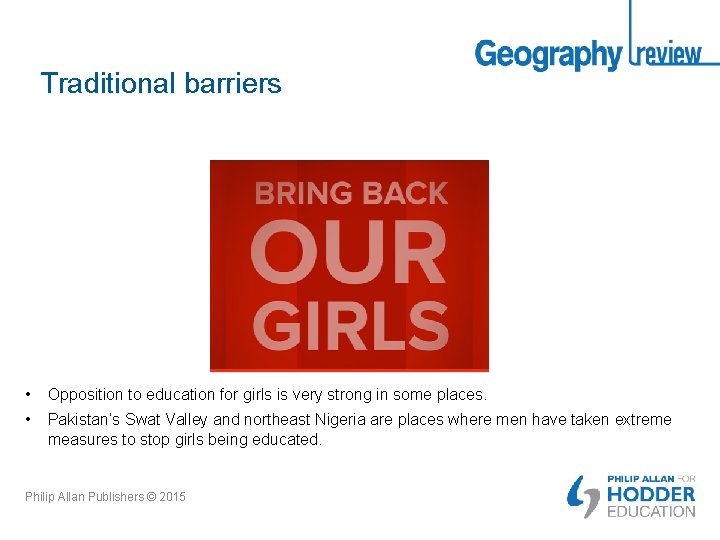 Traditional barriers • Opposition to education for girls is very strong in some places.