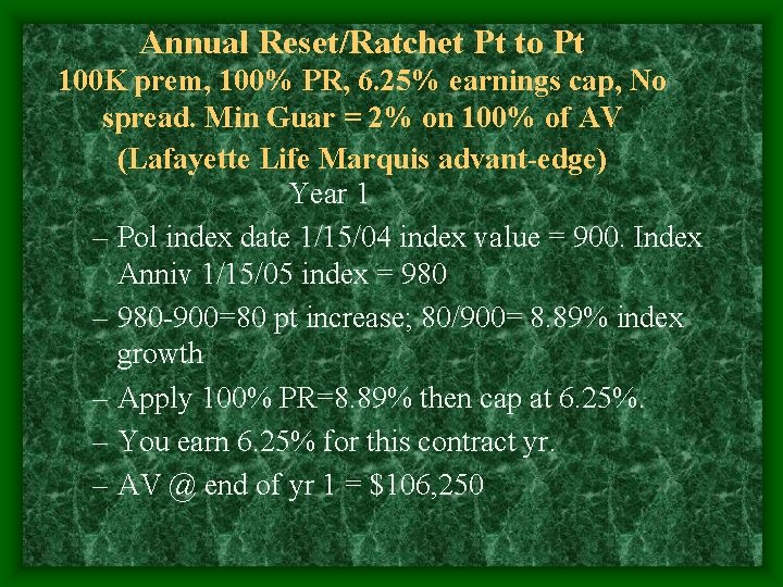 Annual Reset/Ratchet Pt to Pt 100 K prem, 100% PR, 6. 25% earnings cap,