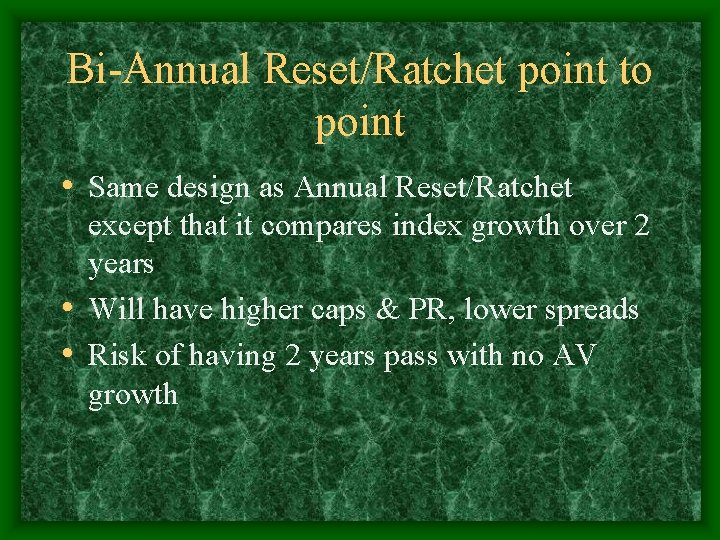 Bi-Annual Reset/Ratchet point to point • Same design as Annual Reset/Ratchet except that it