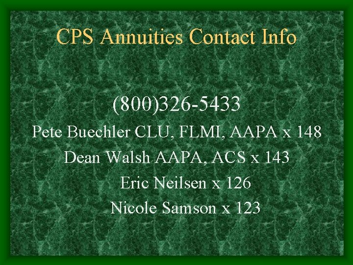 CPS Annuities Contact Info (800)326 -5433 Pete Buechler CLU, FLMI, AAPA x 148 Dean