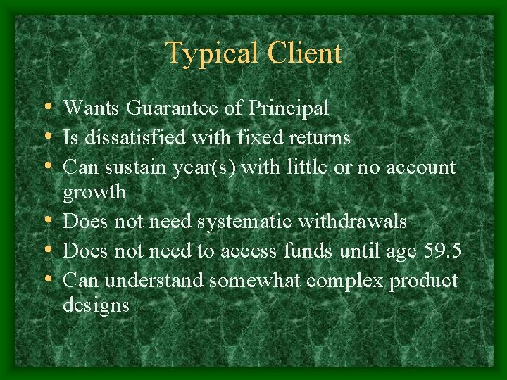 Typical Client • Wants Guarantee of Principal • Is dissatisfied with fixed returns •