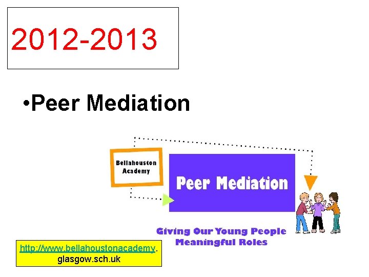 2012 -2013 • Peer Mediation http: //www. bellahoustonacademy. glasgow. sch. uk 