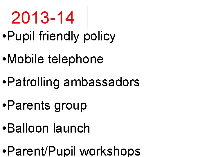 2013 -14 • Pupil friendly policy • Mobile telephone • Patrolling ambassadors • Parents