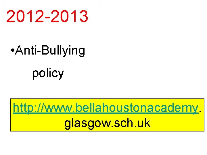 2012 -2013 • Anti-Bullying policy http: //www. bellahoustonacademy. glasgow. sch. uk 