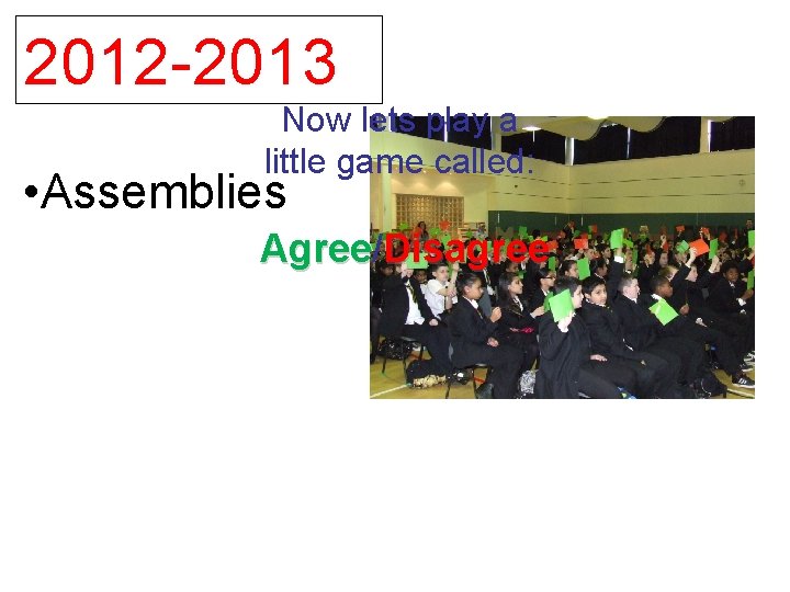 2012 -2013 Now lets play a little game called: • Assemblies Agree/ Agree Disagree