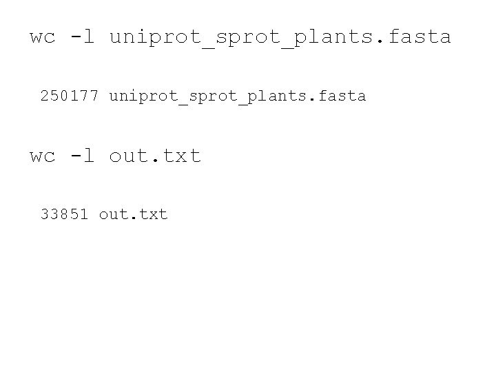 wc -l uniprot_sprot_plants. fasta 250177 uniprot_sprot_plants. fasta wc -l out. txt 33851 out. txt