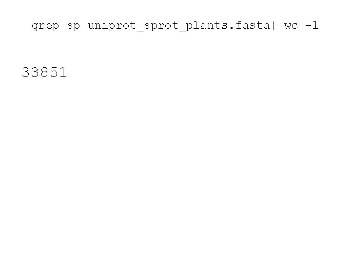 grep sp uniprot_sprot_plants. fasta| wc –l 33851 