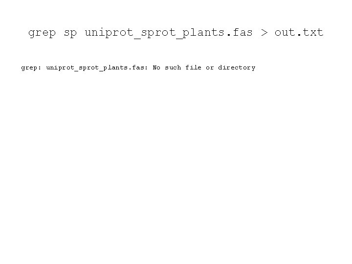 grep sp uniprot_sprot_plants. fas > out. txt grep: uniprot_sprot_plants. fas: No such file or
