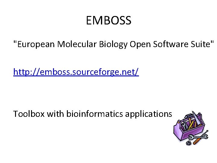 EMBOSS "European Molecular Biology Open Software Suite" http: //emboss. sourceforge. net/ Toolbox with bioinformatics