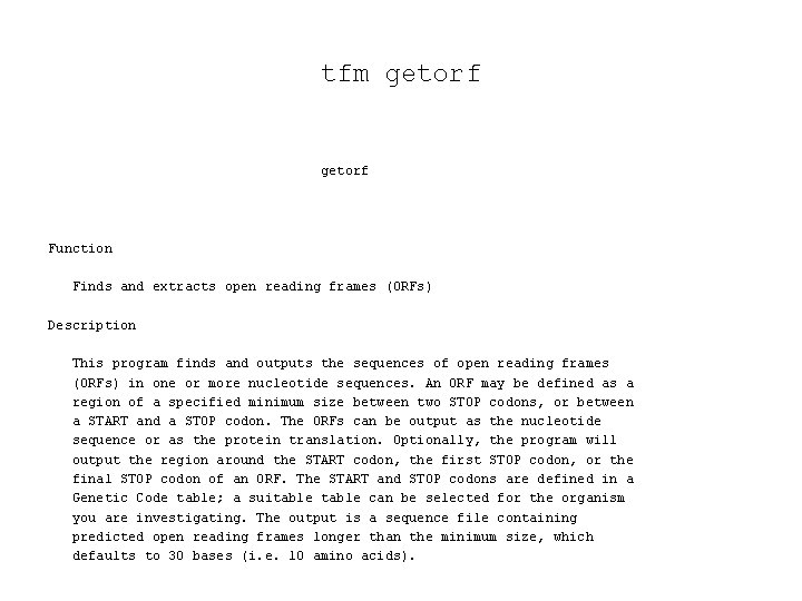 tfm getorf Function Finds and extracts open reading frames (ORFs) Description This program finds