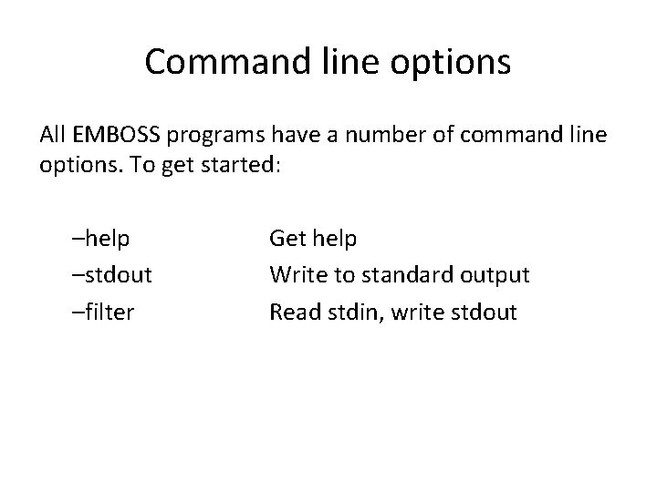 Command line options All EMBOSS programs have a number of command line options. To