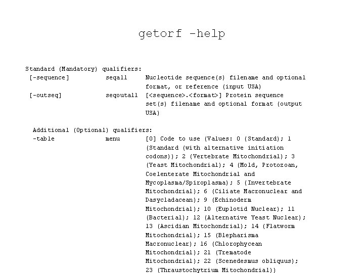 getorf -help Standard (Mandatory) qualifiers: [-sequence] seqall Nucleotide sequence(s) filename and optional format, or