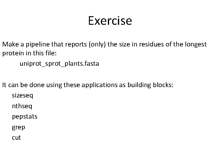 Exercise Make a pipeline that reports (only) the size in residues of the longest
