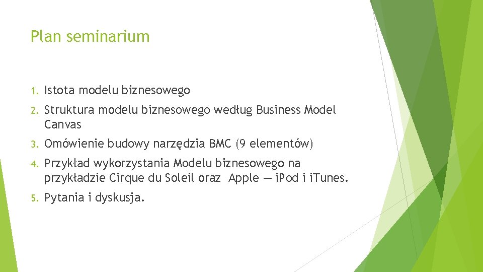 Plan seminarium 1. Istota modelu biznesowego 2. Struktura modelu biznesowego według Business Model Canvas
