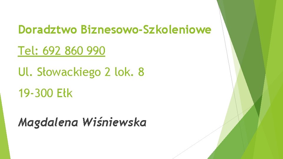 Doradztwo Biznesowo-Szkoleniowe Tel: 692 860 990 Ul. Słowackiego 2 lok. 8 19 -300 Ełk