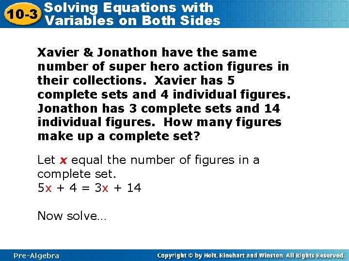 Solving Equations with 10 -3 Variables on Both Sides Xavier & Jonathon have the