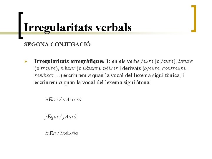 Irregularitats verbals SEGONA CONJUGACIÓ Ø Irregularitats ortogràfiques 1: en els verbs jeure (o jaure),