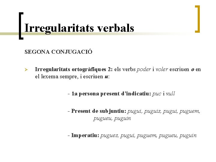 Irregularitats verbals SEGONA CONJUGACIÓ Ø Irregularitats ortogràfiques 2: els verbs poder i voler escriuen