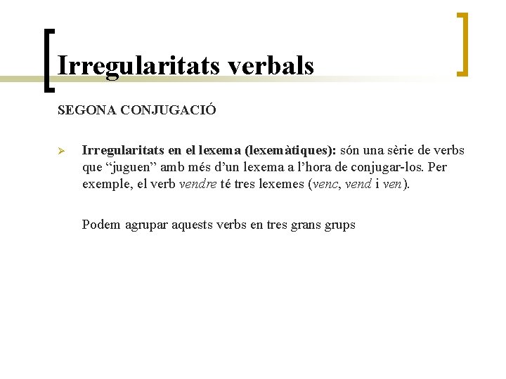 Irregularitats verbals SEGONA CONJUGACIÓ Ø Irregularitats en el lexema (lexemàtiques): són una sèrie de