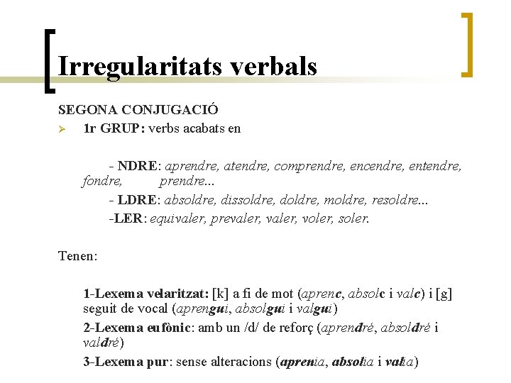 Irregularitats verbals SEGONA CONJUGACIÓ Ø 1 r GRUP: verbs acabats en - NDRE: aprendre,