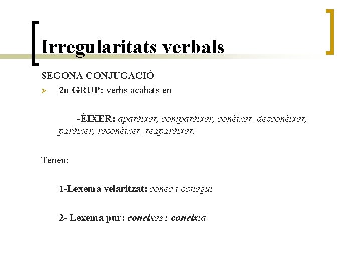 Irregularitats verbals SEGONA CONJUGACIÓ Ø 2 n GRUP: verbs acabats en -ÈIXER: aparèixer, comparèixer,